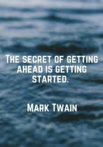 The secret of getting ahead is getting started by Mark Twain